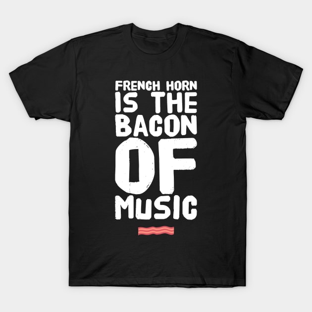 French Horn Is the Bacon of Music T-Shirt by captainmood